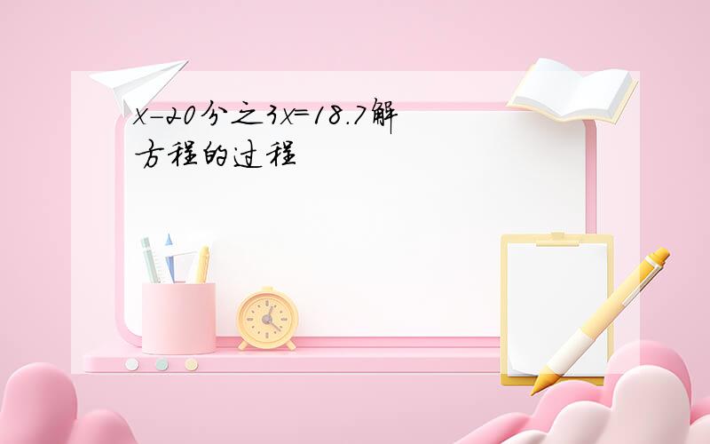 x-20分之3x=18.7解方程的过程