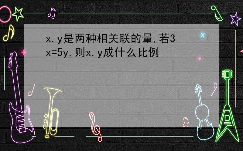 x.y是两种相关联的量,若3x=5y,则x.y成什么比例