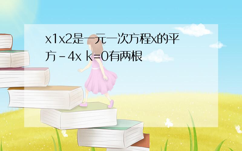 x1x2是一元一次方程x的平方-4x k=0有两根