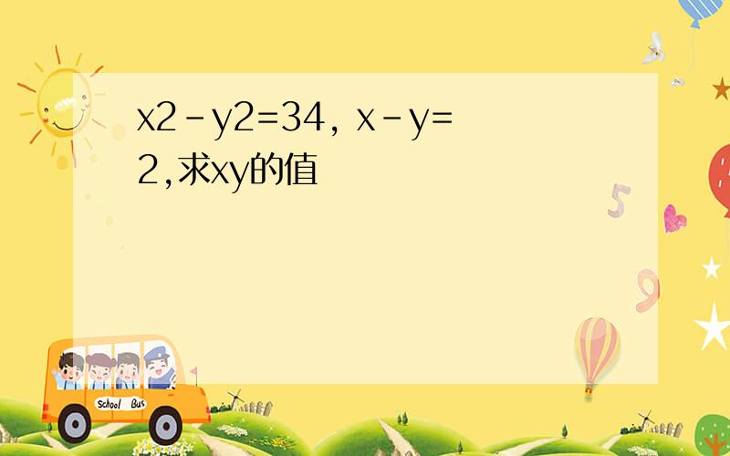 x2-y2=34, x-y=2,求xy的值