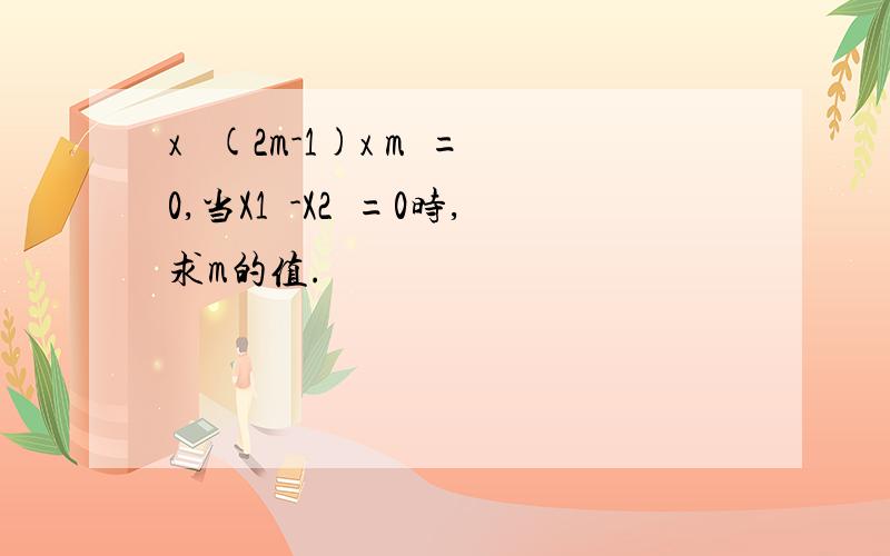 x² (2m-1)x m²=0,当X1²-X2²=0时,求m的值.