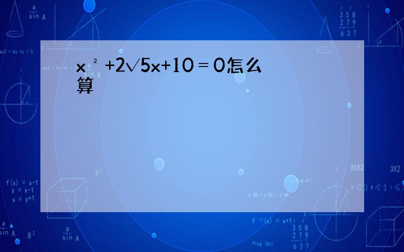 x²+2√5x+10＝0怎么算