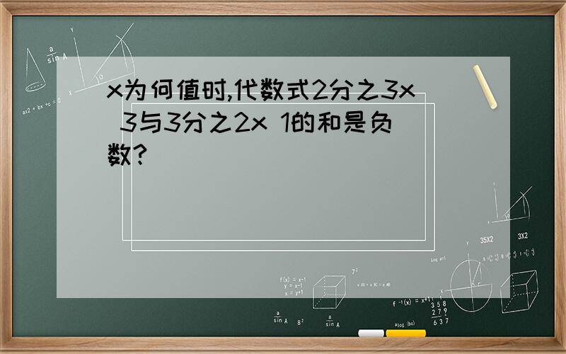 x为何值时,代数式2分之3x 3与3分之2x 1的和是负数?