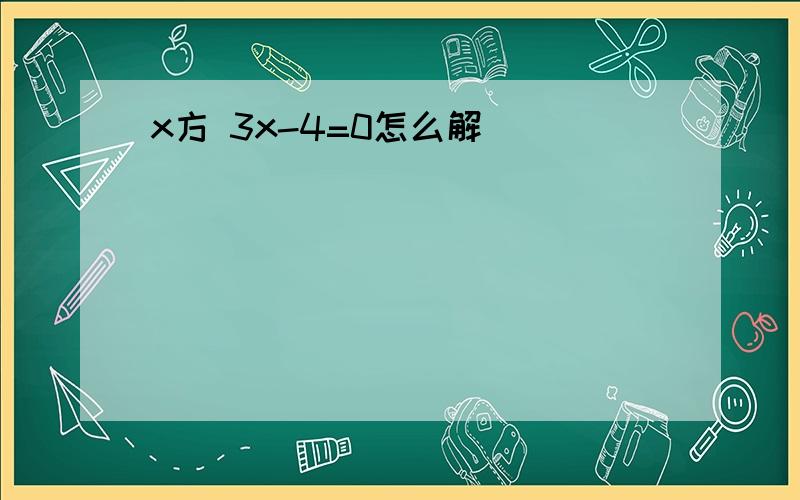 x方 3x-4=0怎么解