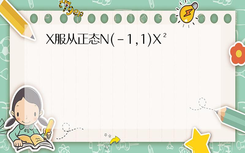 X服从正态N(-1,1)X²