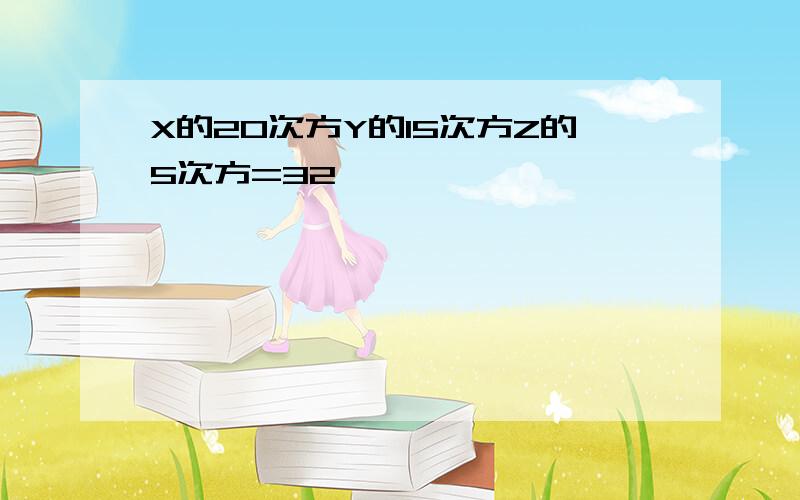 X的20次方Y的15次方Z的5次方=32