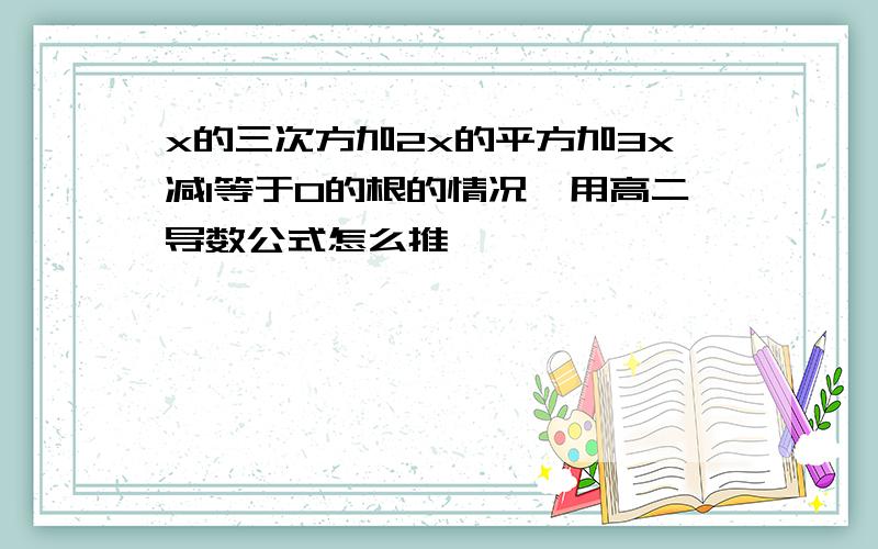 x的三次方加2x的平方加3x减1等于0的根的情况,用高二导数公式怎么推