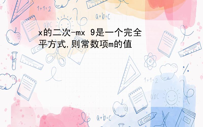 x的二次-mx 9是一个完全平方式,则常数项m的值