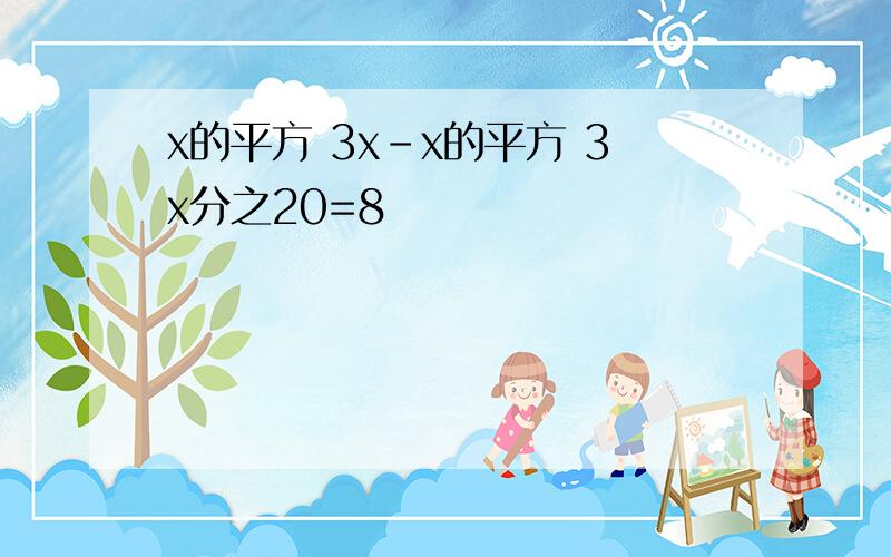 x的平方 3x-x的平方 3x分之20=8