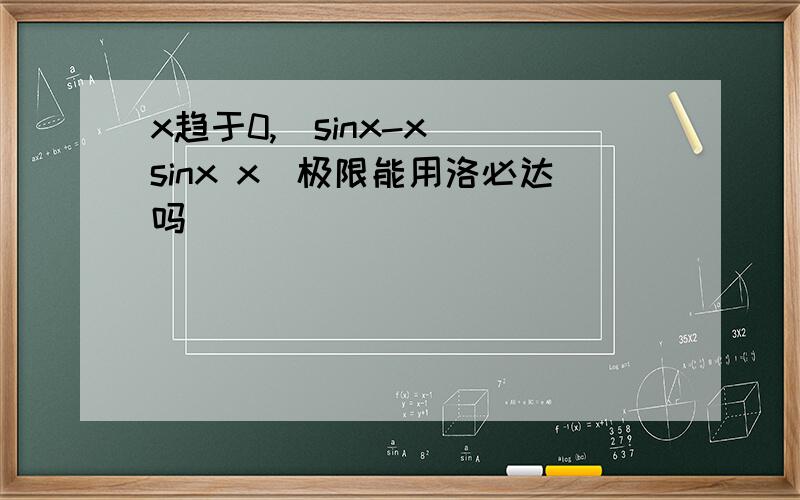 x趋于0,(sinx-x) sinx x)极限能用洛必达吗