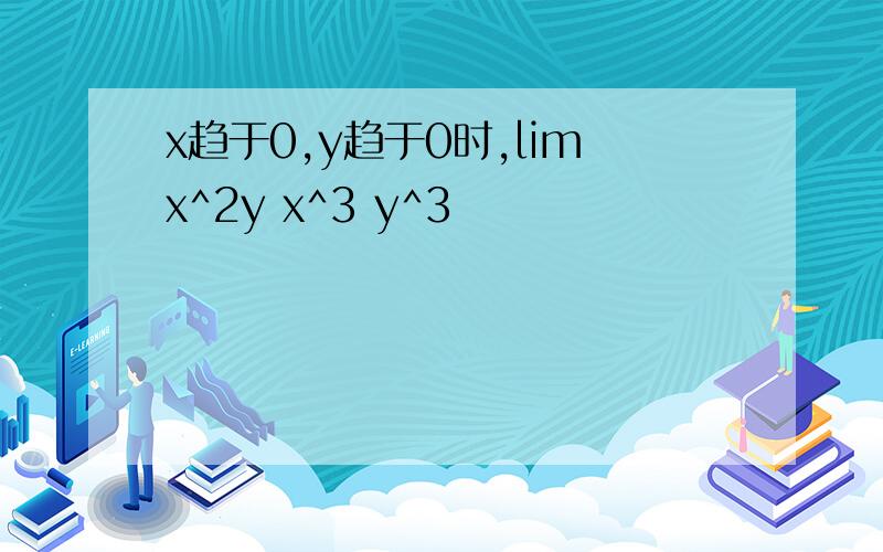 x趋于0,y趋于0时,limx^2y x^3 y^3