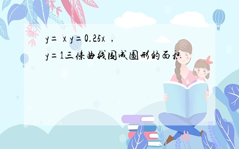 y= x y=0.25x²,y=1三条曲线围成图形的面积