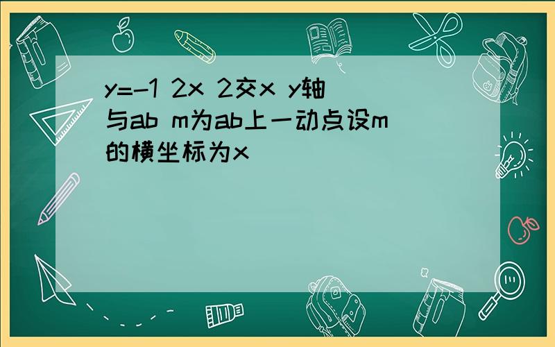 y=-1 2x 2交x y轴与ab m为ab上一动点设m的横坐标为x