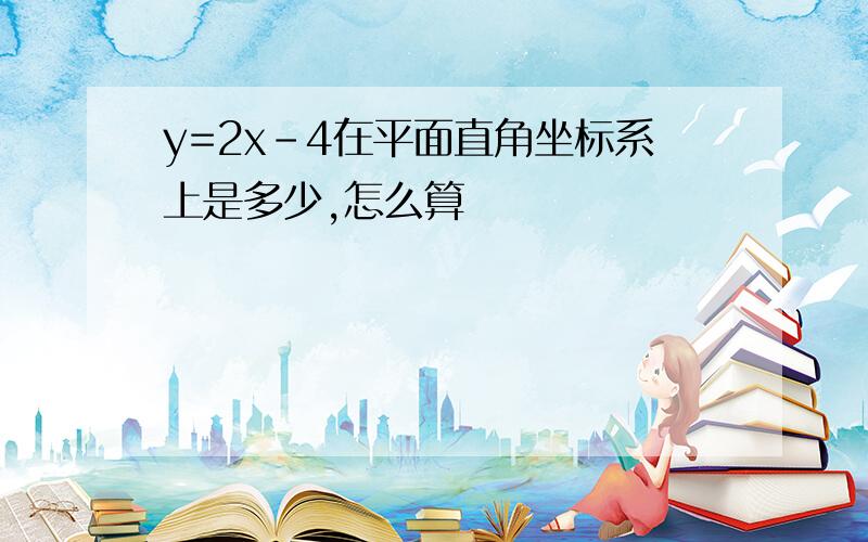 y=2x-4在平面直角坐标系上是多少,怎么算