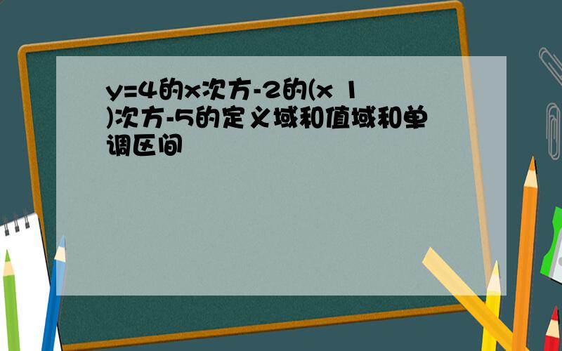 y=4的x次方-2的(x 1)次方-5的定义域和值域和单调区间