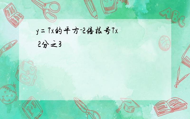 y=7x的平方-2倍根号7x 2分之3