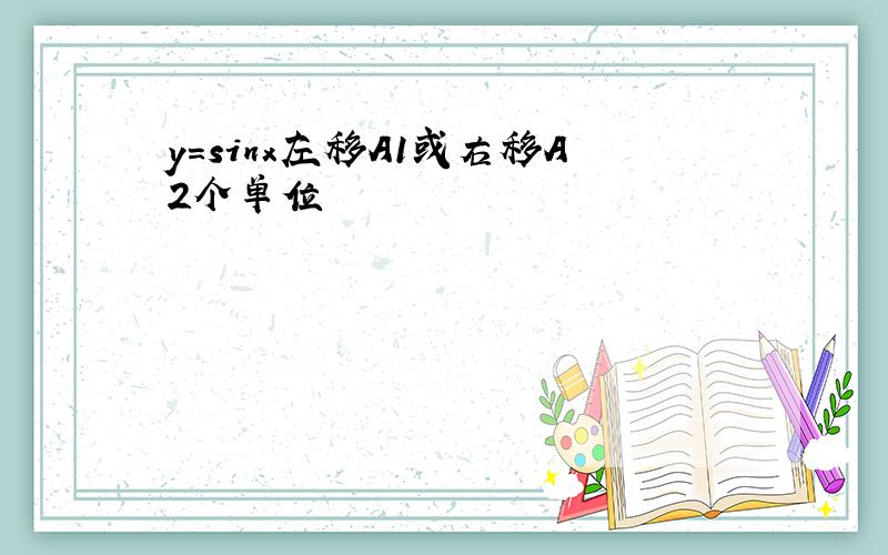 y=sinx左移A1或右移A2个单位