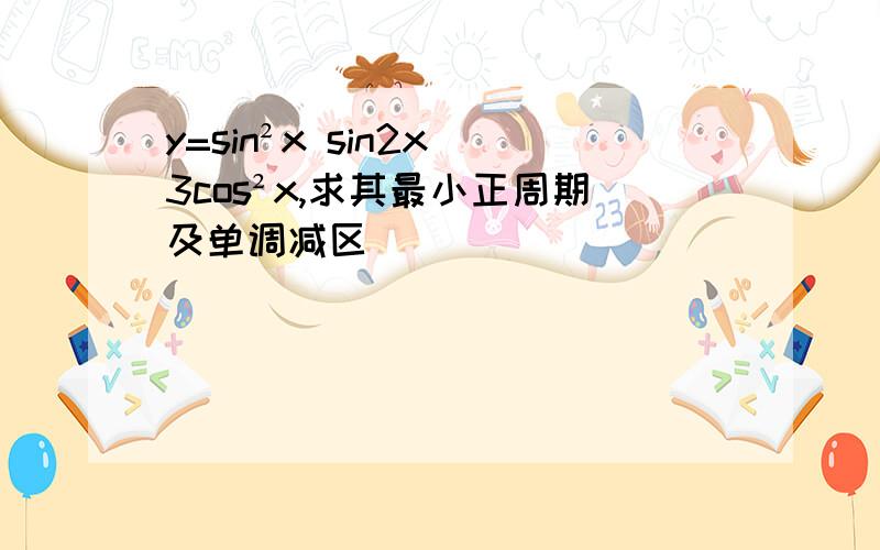 y=sin²x sin2x 3cos²x,求其最小正周期及单调减区