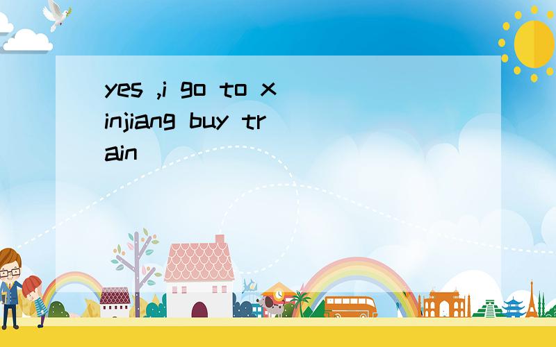 yes ,i go to xinjiang buy train