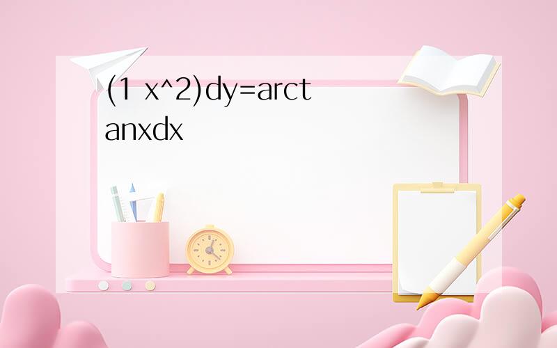 (1 x^2)dy=arctanxdx