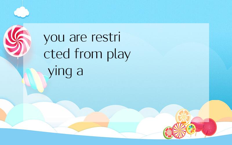 you are restricted from play ying a