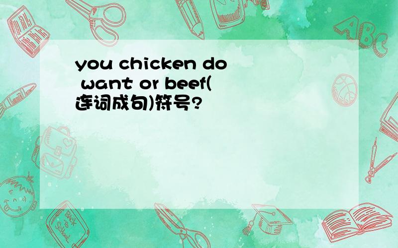 you chicken do want or beef(连词成句)符号?