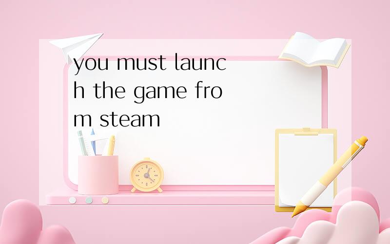 you must launch the game from steam