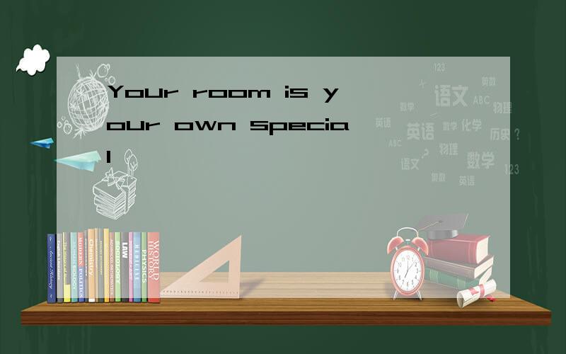 Your room is your own special