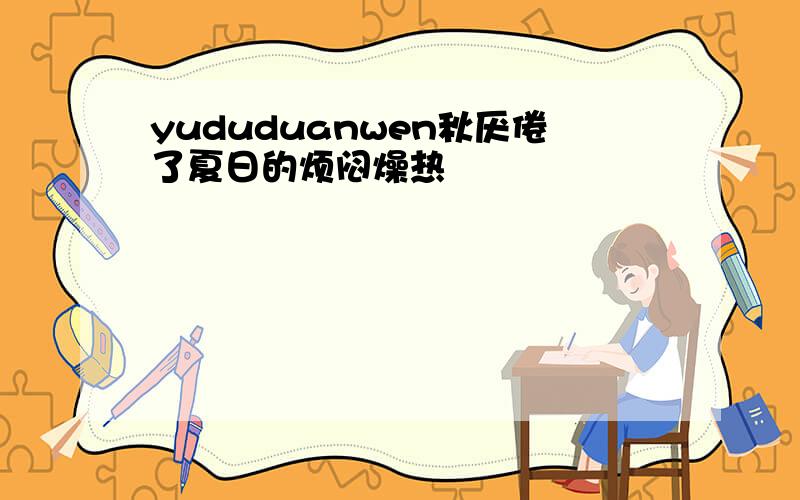 yududuanwen秋厌倦了夏日的烦闷燥热