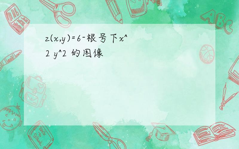 z(x,y)=6-根号下x^2 y^2 的图像