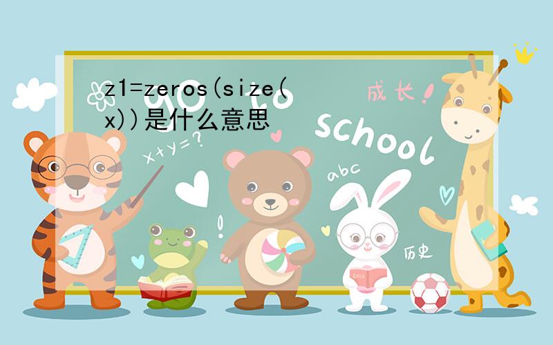 z1=zeros(size(x))是什么意思