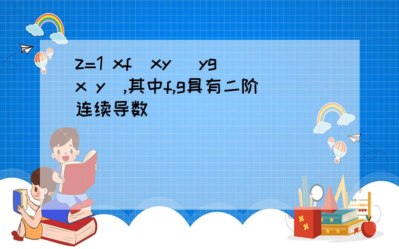 z=1 xf(xy) yg(x y),其中f,g具有二阶连续导数