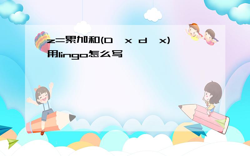 z=累加和(D*x d*x)用lingo怎么写