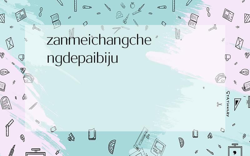 zanmeichangchengdepaibiju