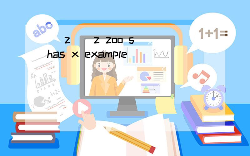 [ z ] z zoo s has x example