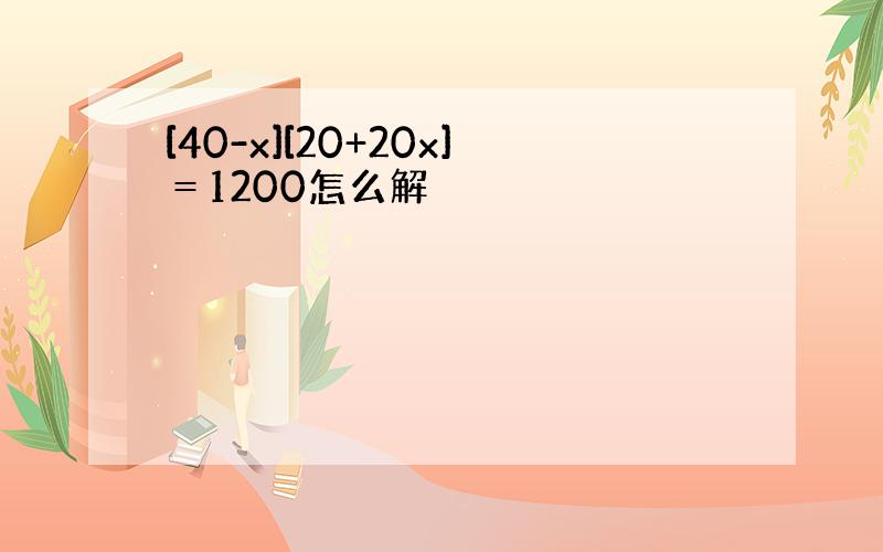 [40-x][20+20x]＝1200怎么解