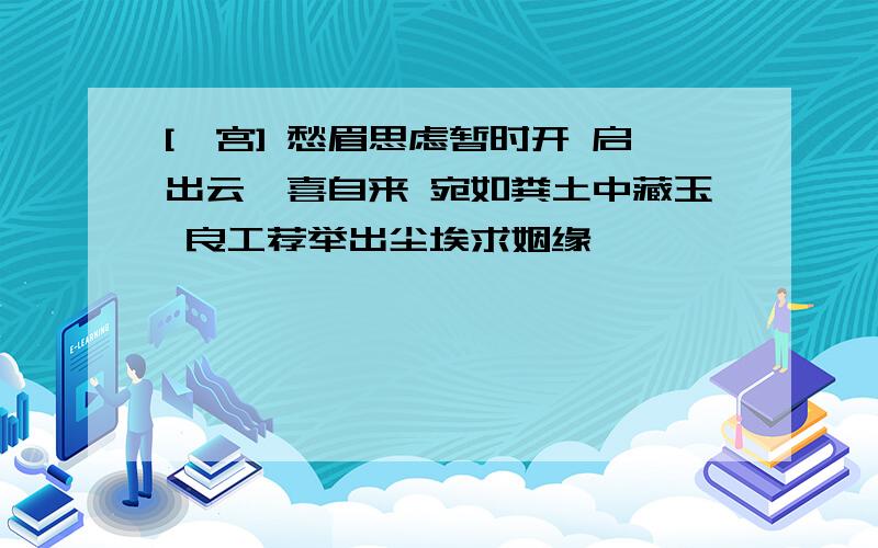 [卯宫] 愁眉思虑暂时开 启出云霄喜自来 宛如粪土中藏玉 良工荐举出尘埃求姻缘