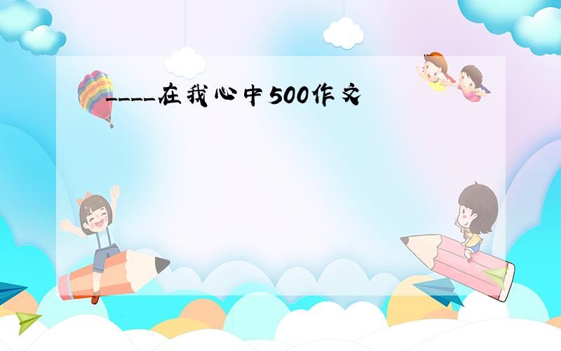 ____在我心中500作文