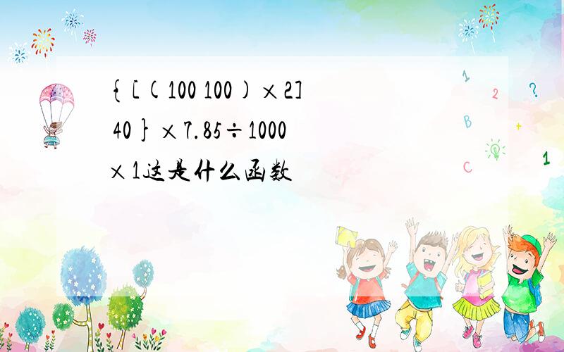 {[(100 100)×2] 40}×7.85÷1000×1这是什么函数