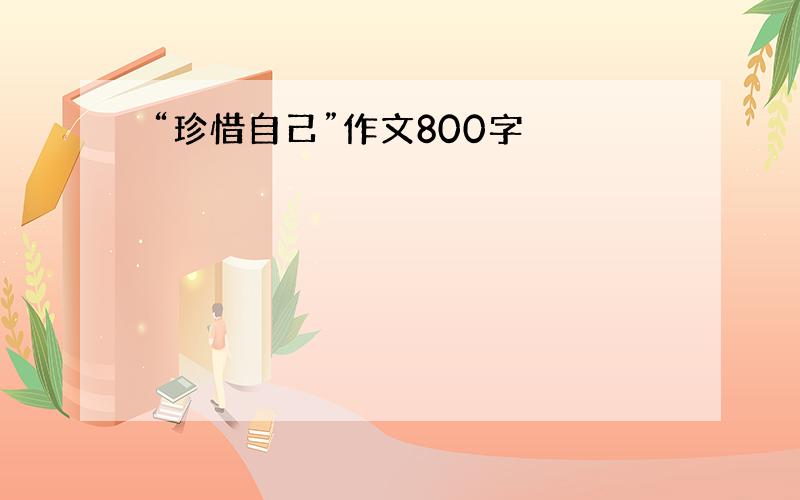 “珍惜自己”作文800字