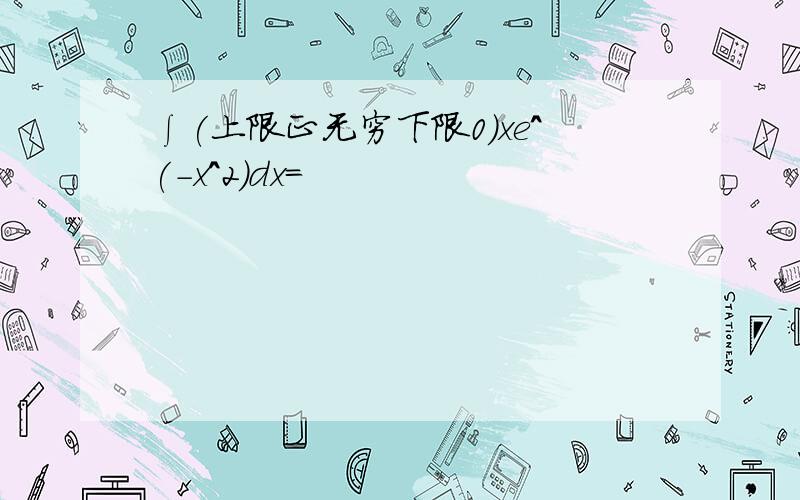 ∫(上限正无穷下限0)xe^(-x^2)dx=