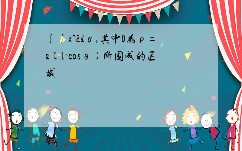 ∫∫x^2dσ,其中D为ρ=a(1-cosθ)所围成的区域