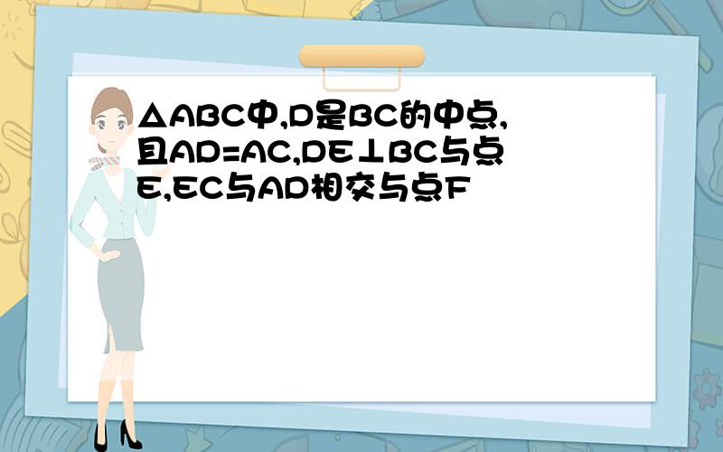 △ABC中,D是BC的中点,且AD=AC,DE⊥BC与点E,EC与AD相交与点F