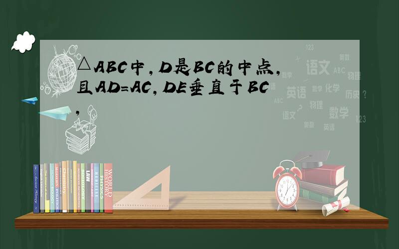 △ABC中,D是BC的中点,且AD=AC,DE垂直于BC,