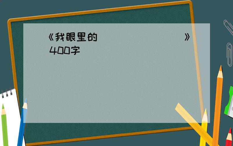 《我眼里的________》 400字