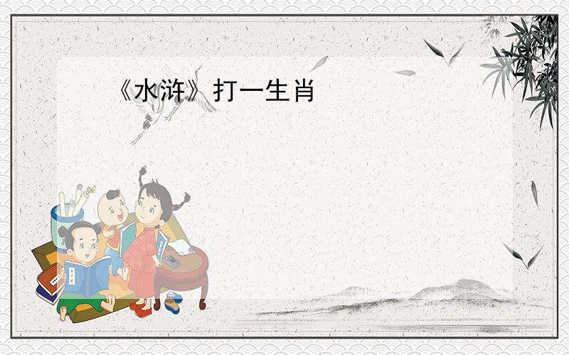 《水浒》打一生肖