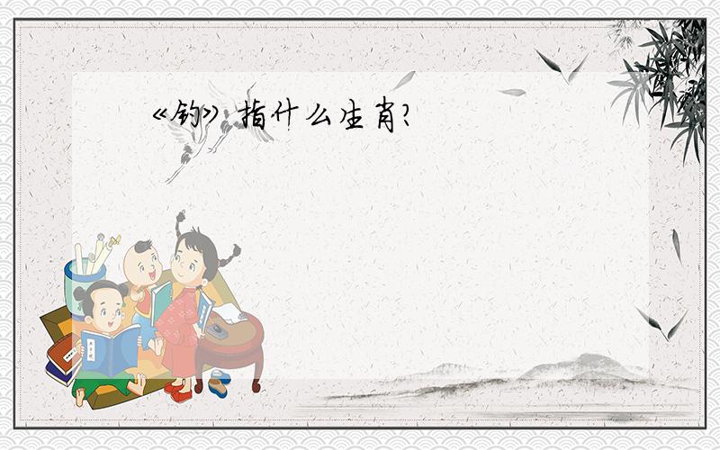 《钓》指什么生肖?