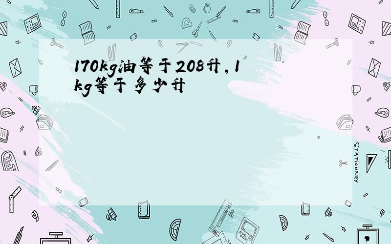 170kg油等于208升,1kg等于多少升