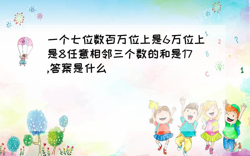 一个七位数百万位上是6万位上是8任意相邻三个数的和是17,答案是什么