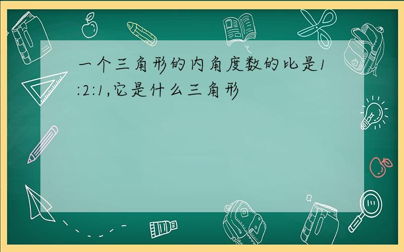 一个三角形的内角度数的比是1:2:1,它是什么三角形